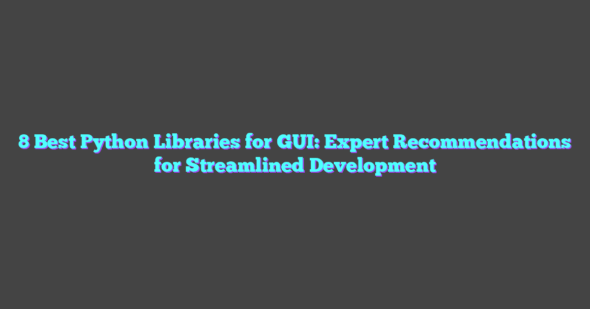 8 Best Python Libraries for GUI: Expert Recommendations for Streamlined Development