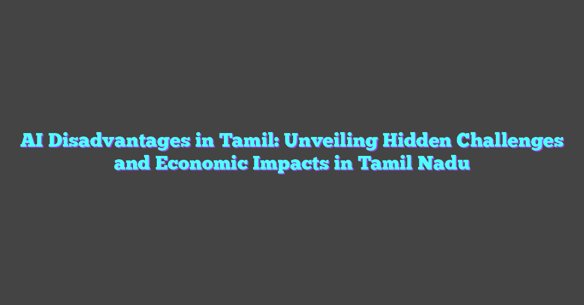 AI Disadvantages in Tamil: Unveiling Hidden Challenges and Economic Impacts in Tamil Nadu