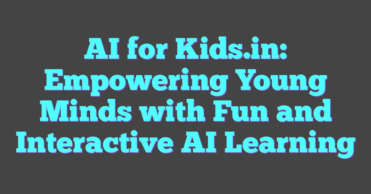 AI for Kids.in: Empowering Young Minds with Fun and Interactive AI Learning