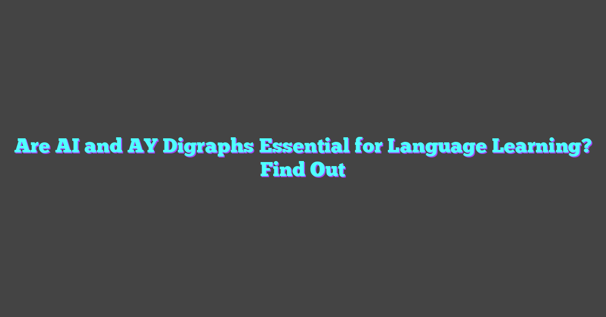 Are AI and AY Digraphs Essential for Language Learning? Find Out