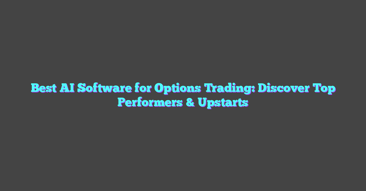 Best AI Software for Options Trading: Discover Top Performers & Upstarts