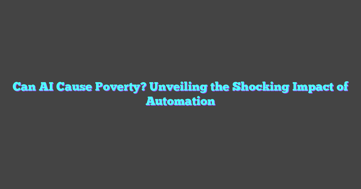 Can AI Cause Poverty? Unveiling the Shocking Impact of Automation