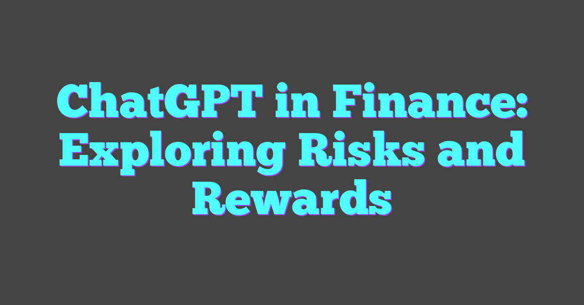 ChatGPT in Finance: Exploring Risks and Rewards