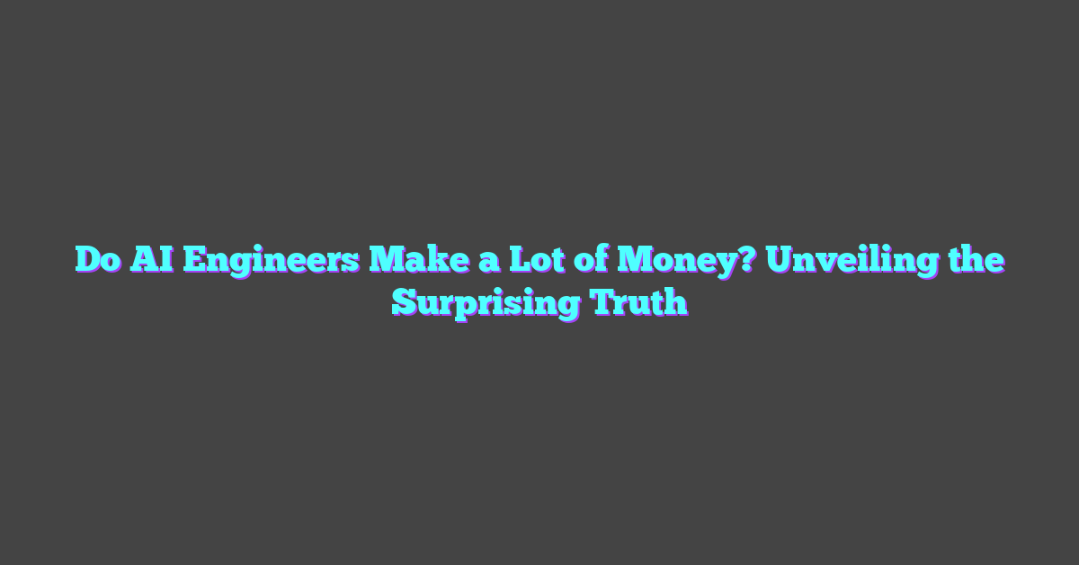 Do AI Engineers Make a Lot of Money? Unveiling the Surprising Truth