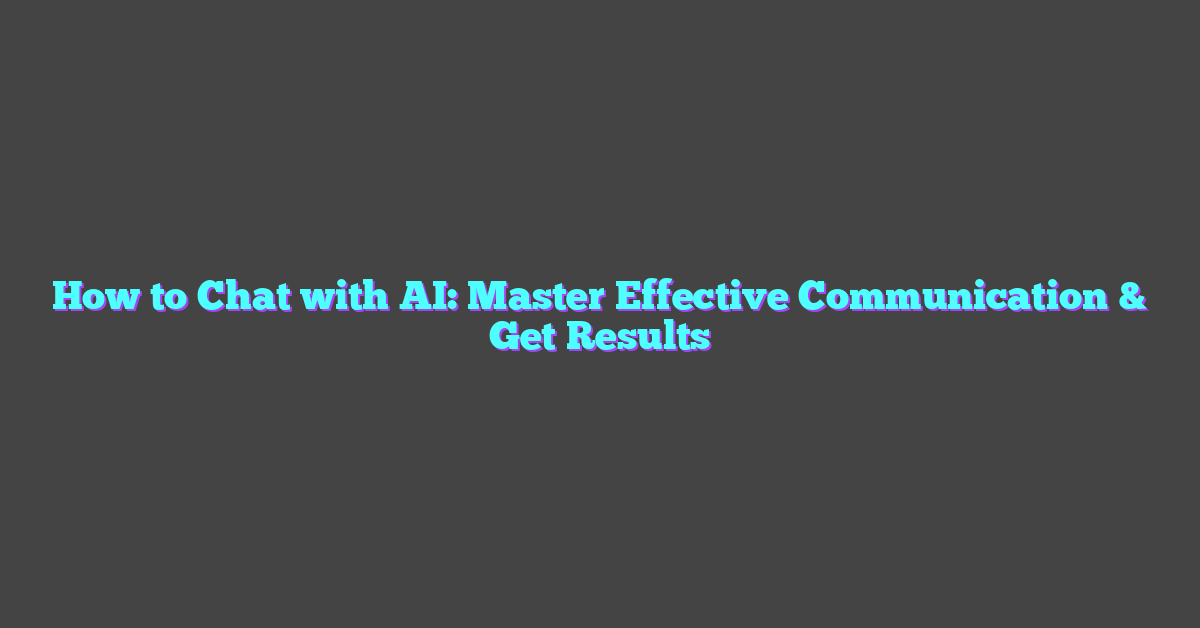 How to Chat with AI: Master Effective Communication & Get Results