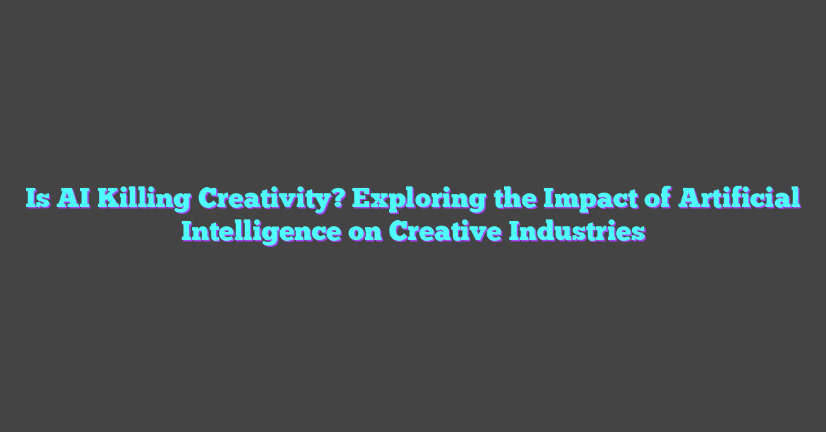 Is AI Killing Creativity? Exploring the Impact of Artificial Intelligence on Creative Industries