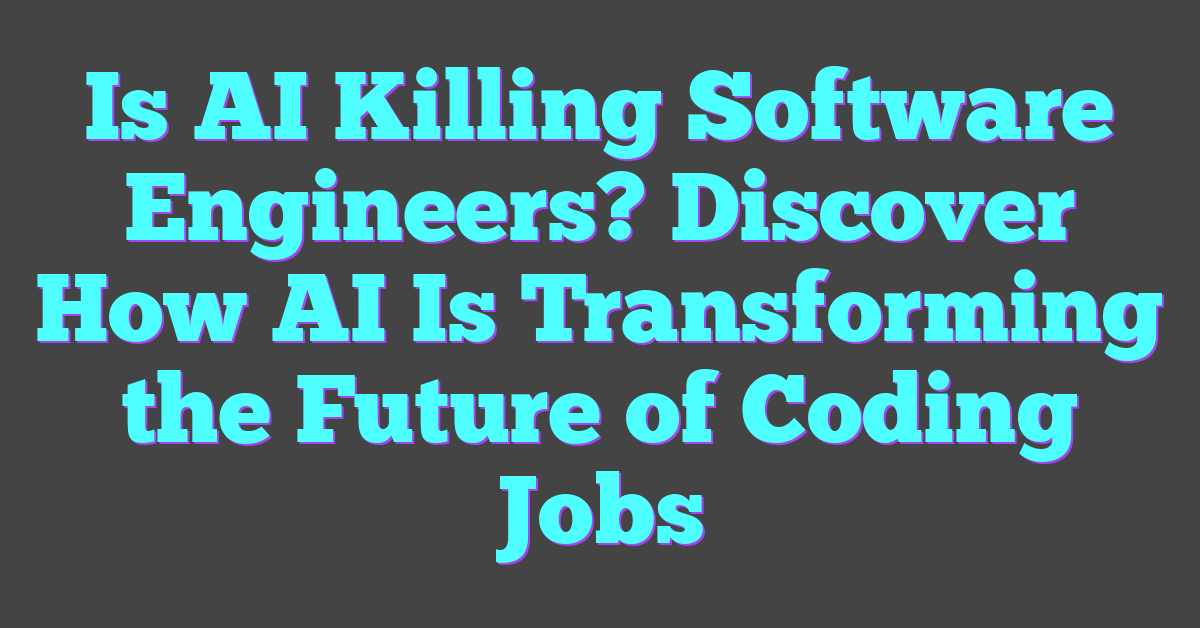 Is AI Killing Software Engineers? Discover How AI Is Transforming the Future of Coding Jobs