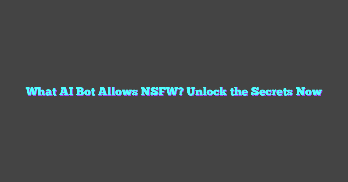 What AI Bot Allows NSFW? Unlock the Secrets Now