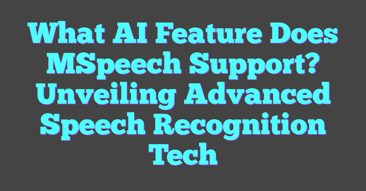 What AI Feature Does MSpeech Support? Unveiling Advanced Speech Recognition Tech