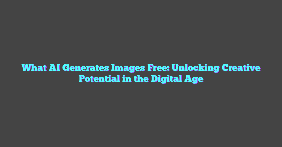 What AI Generates Images Free: Unlocking Creative Potential in the Digital Age