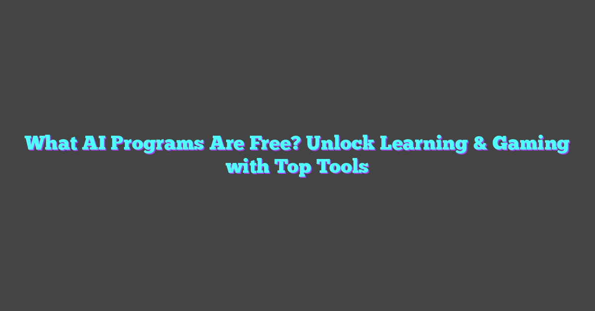 What AI Programs Are Free? Unlock Learning & Gaming with Top Tools