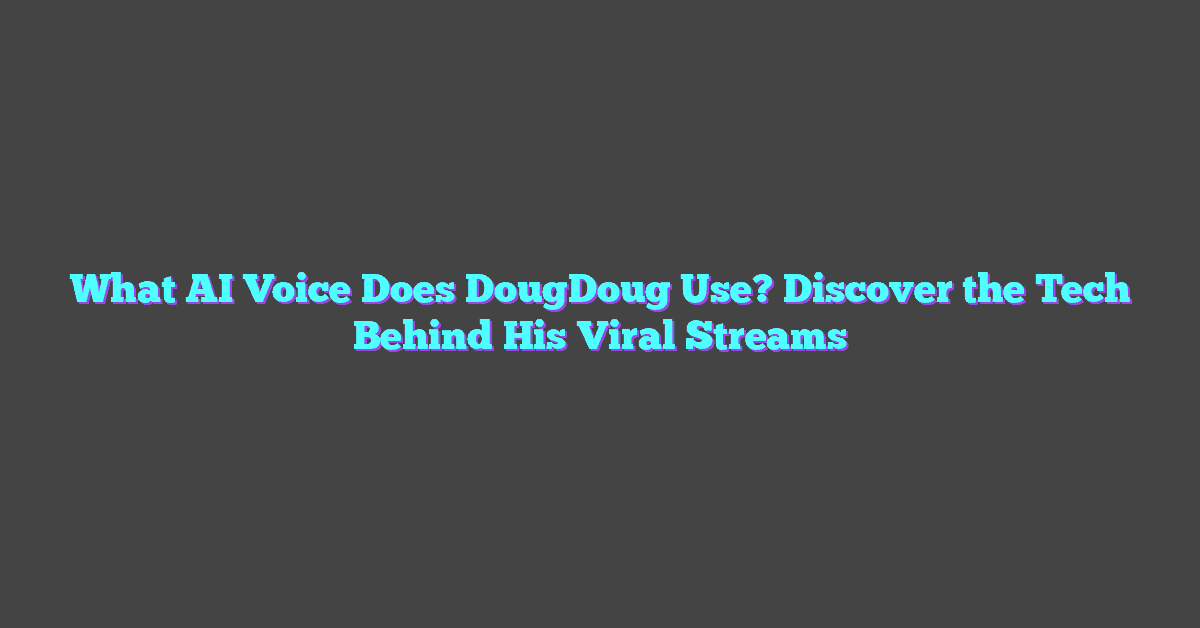 What AI Voice Does DougDoug Use? Discover the Tech Behind His Viral Streams