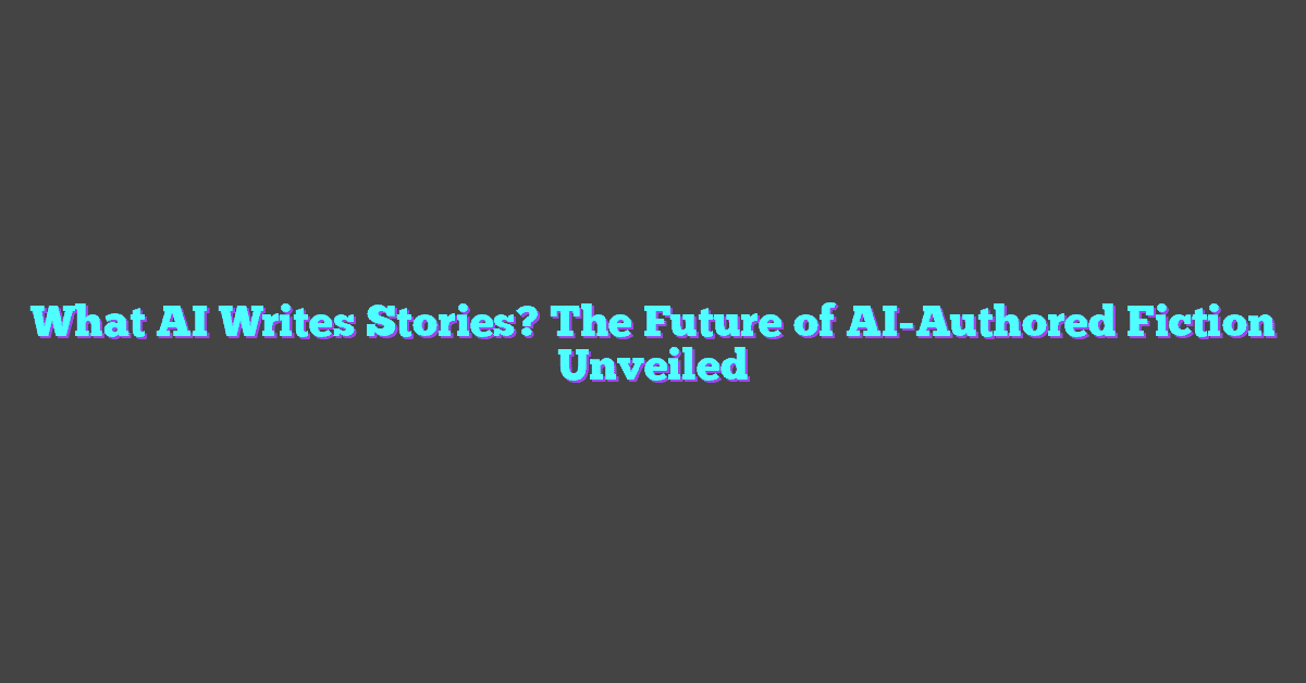 What AI Writes Stories? The Future of AI-Authored Fiction Unveiled