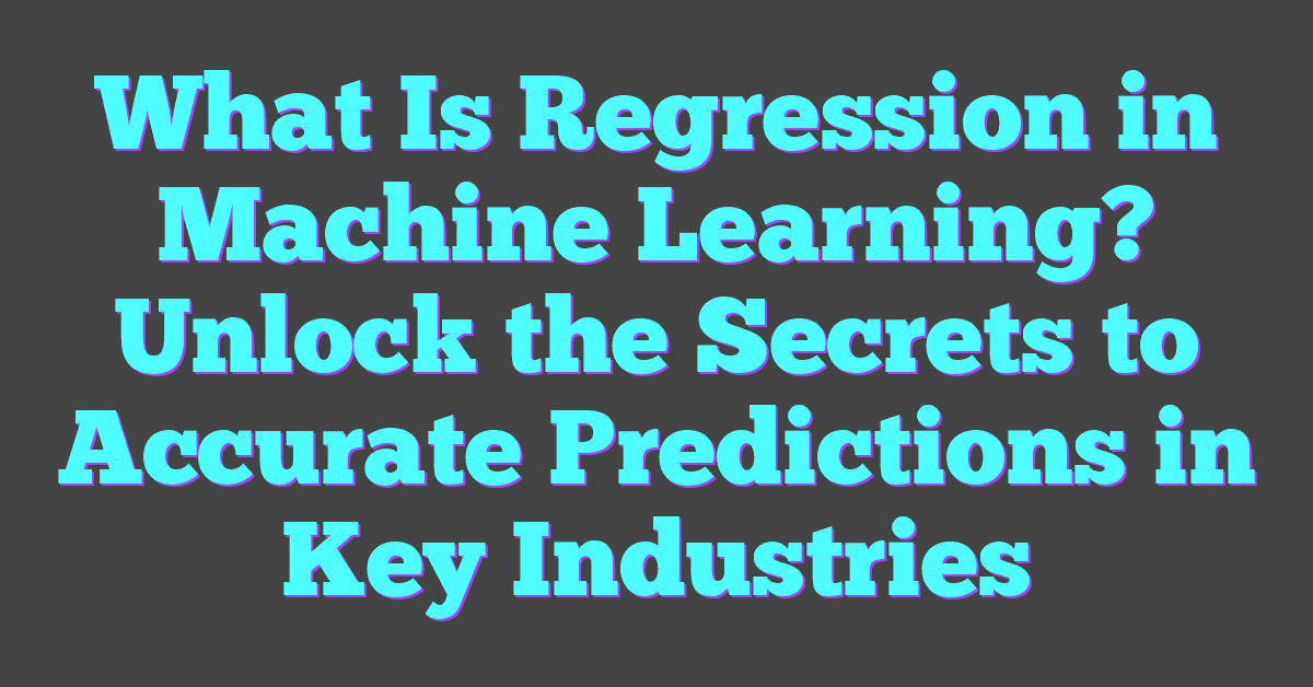 What Is Regression in Machine Learning? Unlock the Secrets to Accurate Predictions in Key Industries
