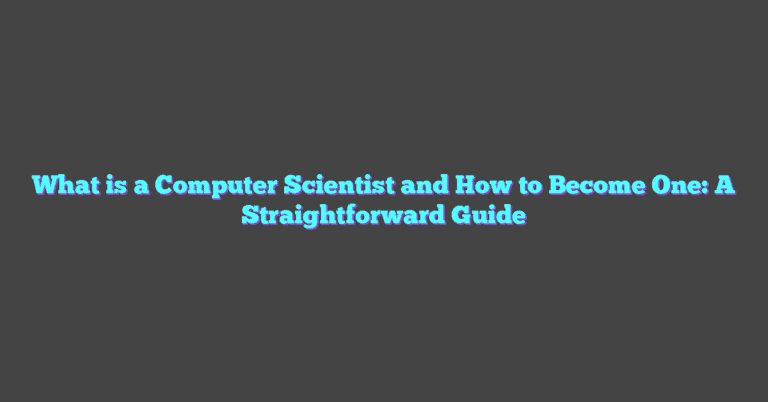 What Is A Computer Scientist And How To Become One: A Straightforward Guide