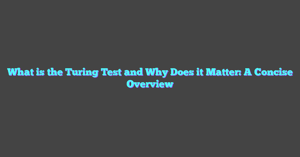 What is the Turing Test and Why Does it Matter: A Concise Overview