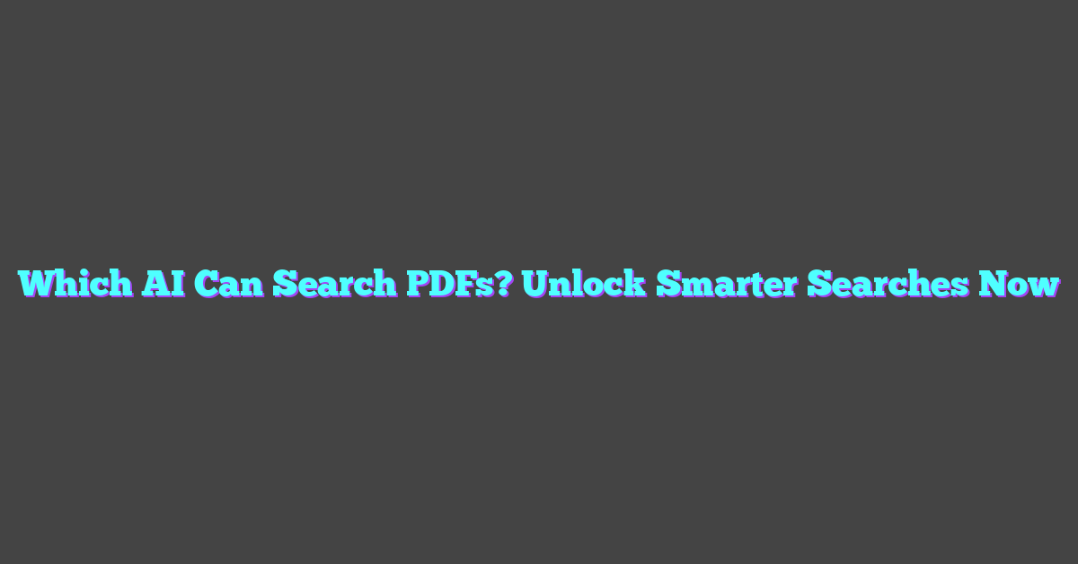 Which AI Can Search PDFs? Unlock Smarter Searches Now