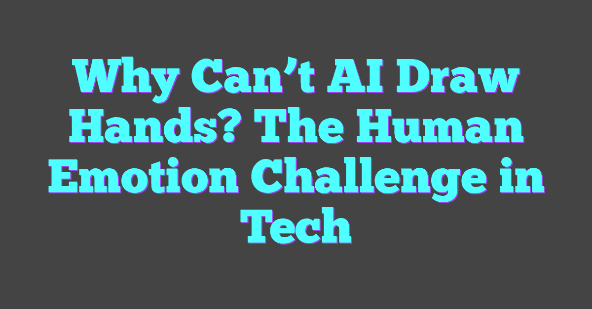 Why Can’t AI Draw Hands? The Human Emotion Challenge in Tech