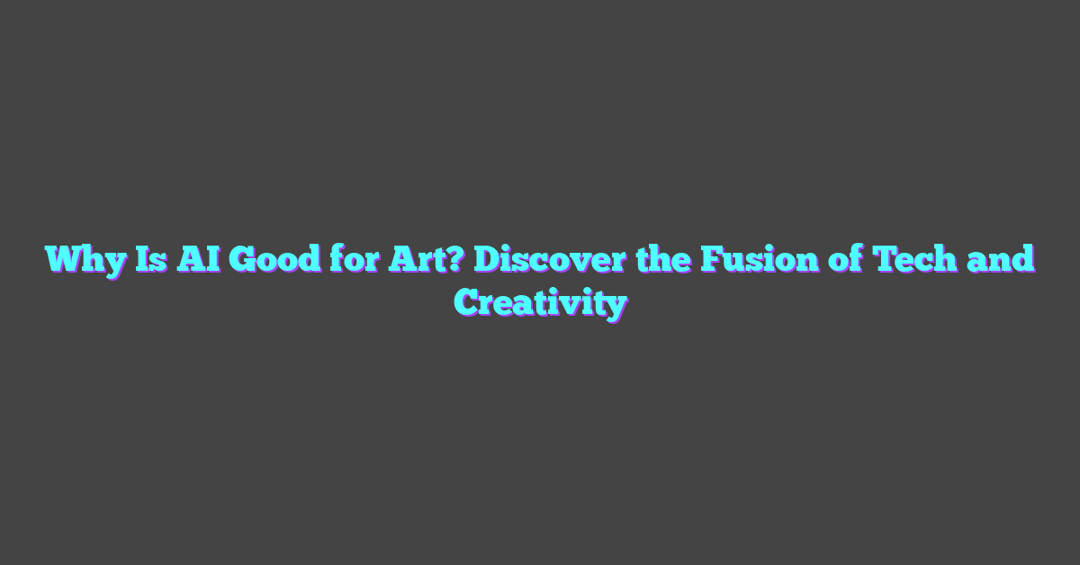 Why Is AI Good for Art? Discover the Fusion of Tech and Creativity