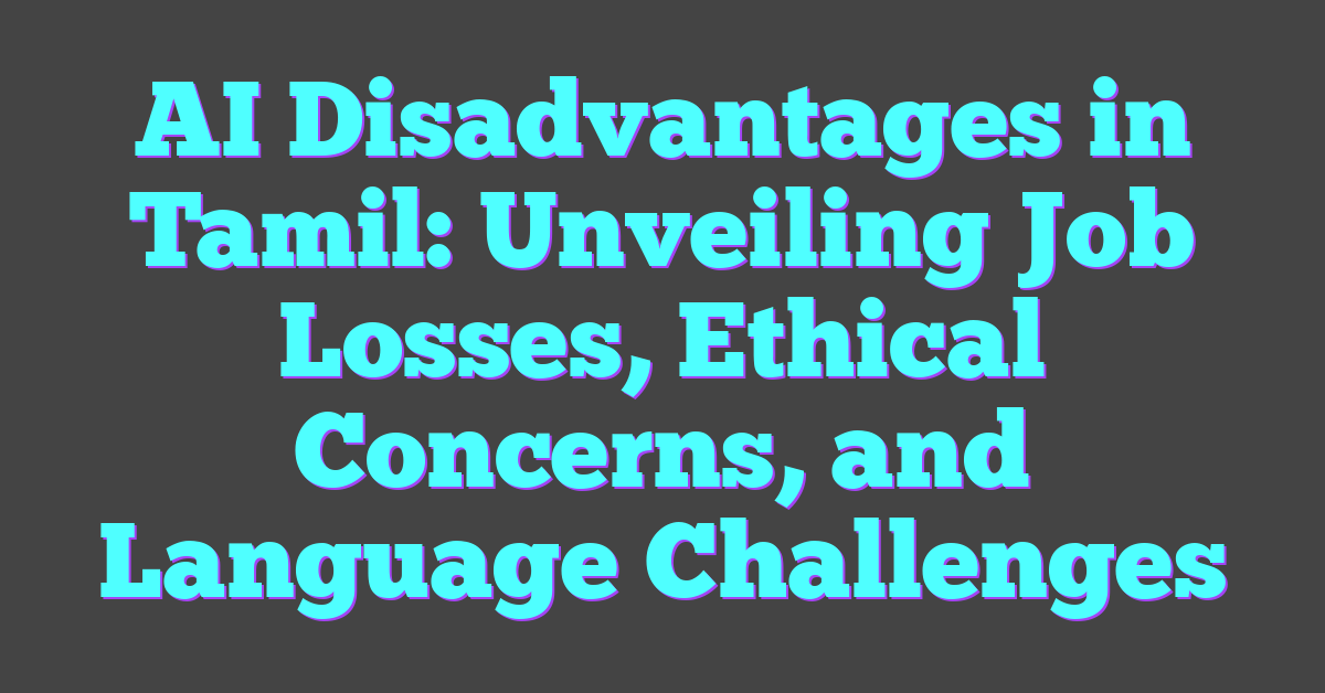 AI Disadvantages in Tamil: Unveiling Job Losses, Ethical Concerns, and Language Challenges