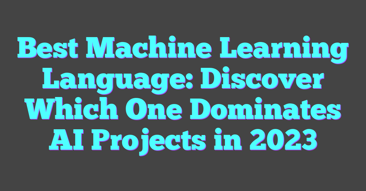 Best Machine Learning Language: Discover Which One Dominates AI Projects in 2023