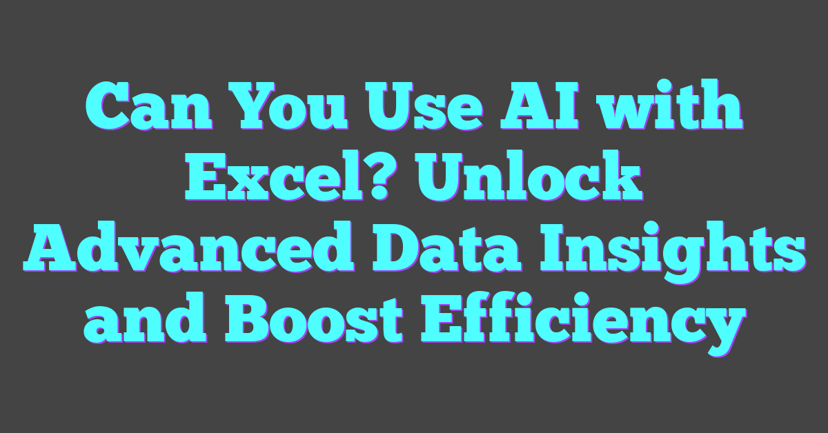 Can You Use AI with Excel? Unlock Advanced Data Insights and Boost Efficiency