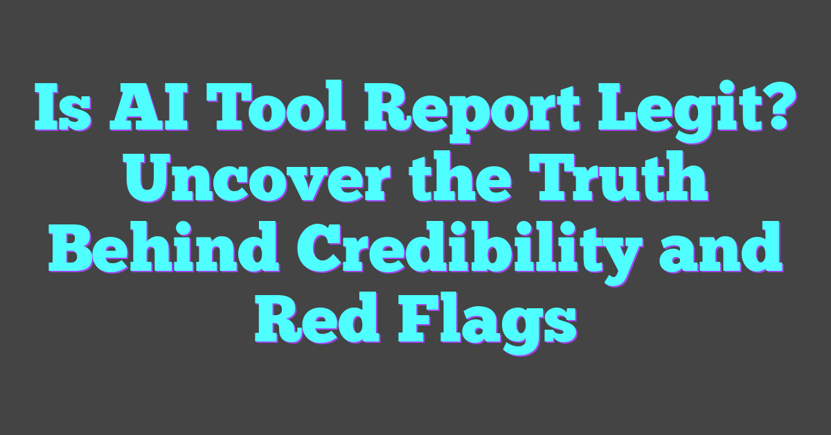 Is AI Tool Report Legit? Uncover the Truth Behind Credibility and Red Flags