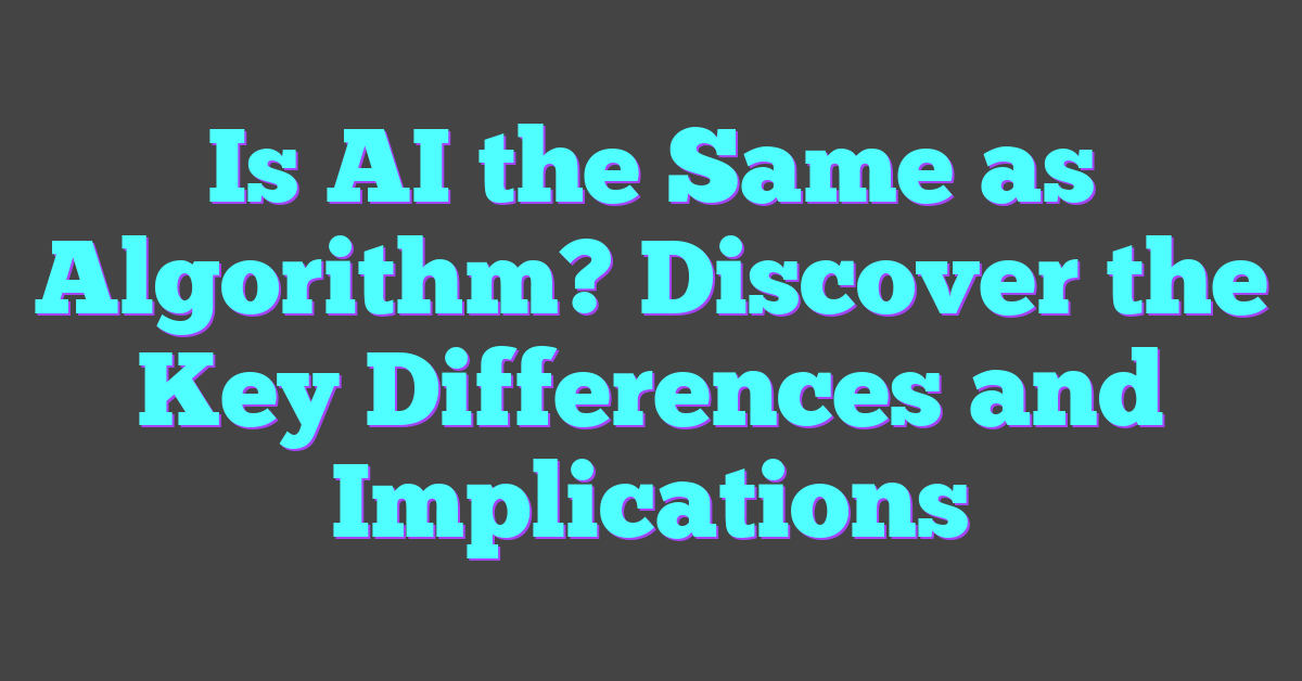 Is AI the Same as Algorithm? Discover the Key Differences and Implications