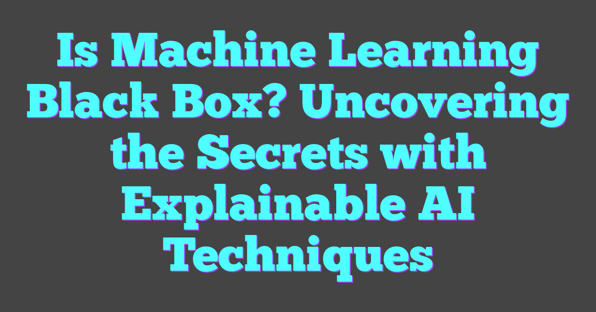 Is Machine Learning Black Box? Uncovering the Secrets with Explainable AI Techniques