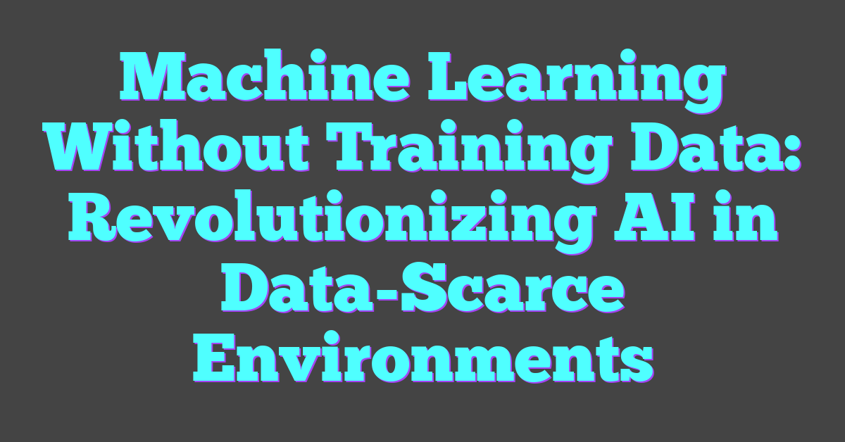 Machine Learning Without Training Data: Revolutionizing AI in Data-Scarce Environments