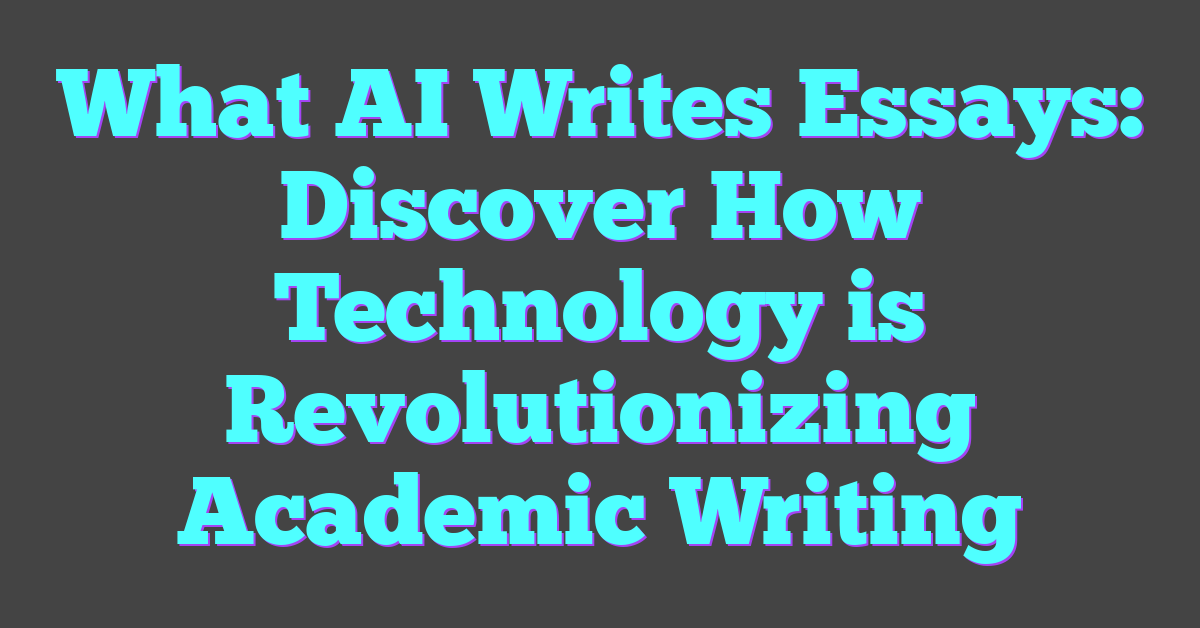 What AI Writes Essays: Discover How Technology is Revolutionizing Academic Writing