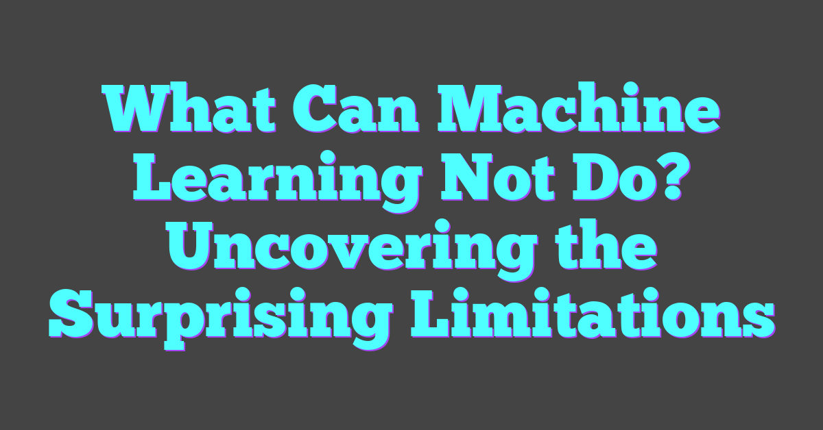 What Can Machine Learning Not Do? Uncovering the Surprising Limitations