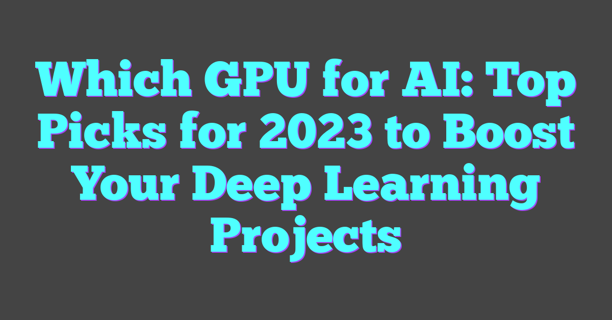 Which GPU for AI: Top Picks for 2023 to Boost Your Deep Learning Projects