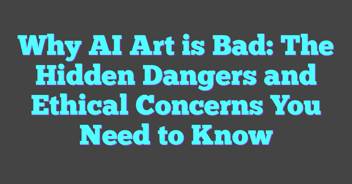 Why AI Art is Bad: The Hidden Dangers and Ethical Concerns You Need to Know