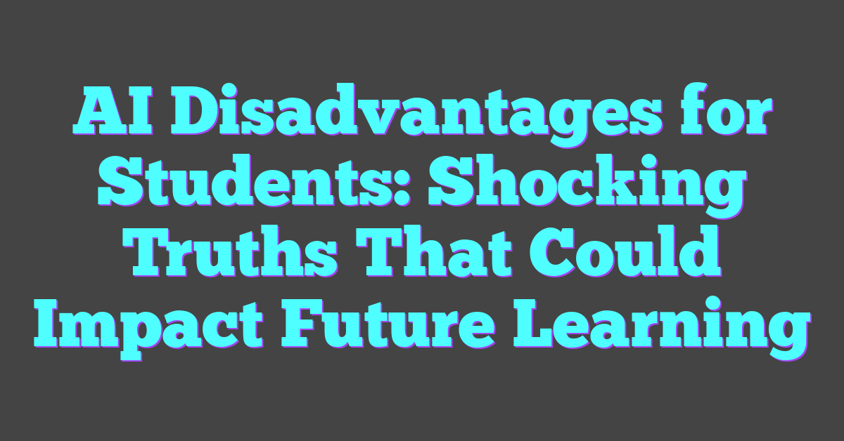 AI Disadvantages for Students: Shocking Truths That Could Impact Future Learning