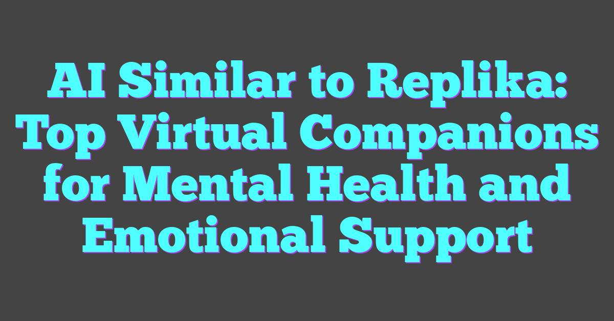 AI Similar to Replika: Top Virtual Companions for Mental Health and Emotional Support