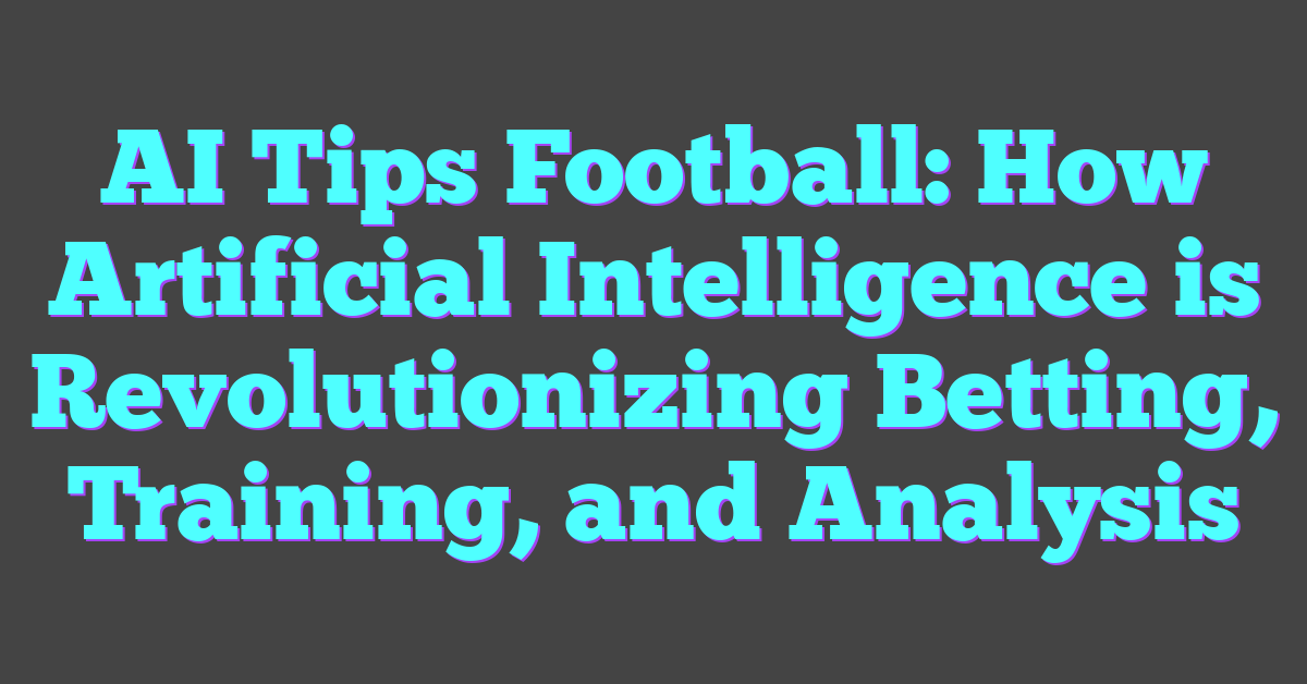 AI Tips Football: How Artificial Intelligence is Revolutionizing Betting, Training, and Analysis