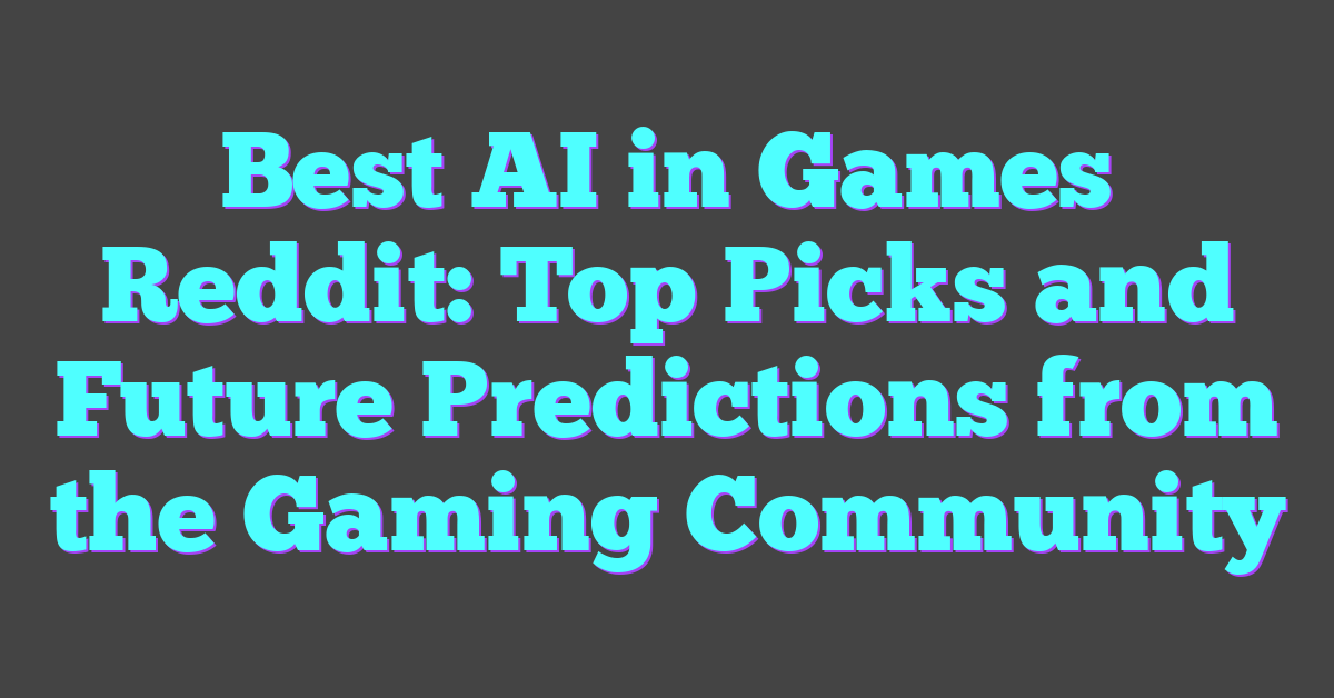 Best AI in Games Reddit: Top Picks and Future Predictions from the Gaming Community