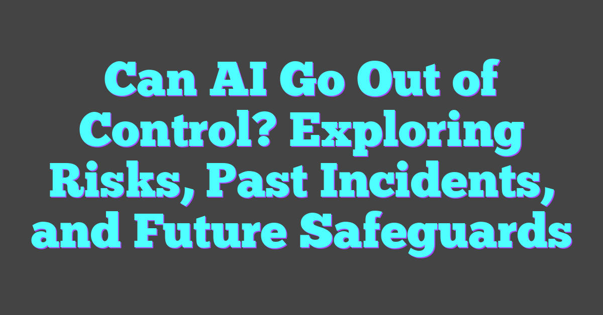 Can AI Go Out of Control? Exploring Risks, Past Incidents, and Future Safeguards
