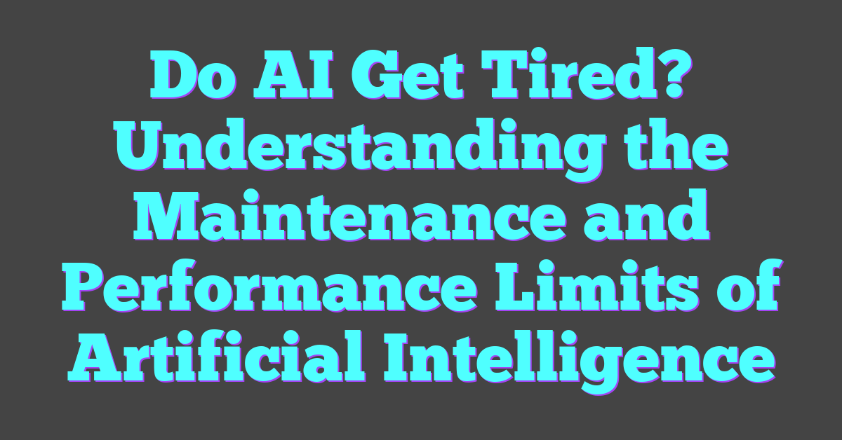 Do AI Get Tired? Understanding the Maintenance and Performance Limits of Artificial Intelligence