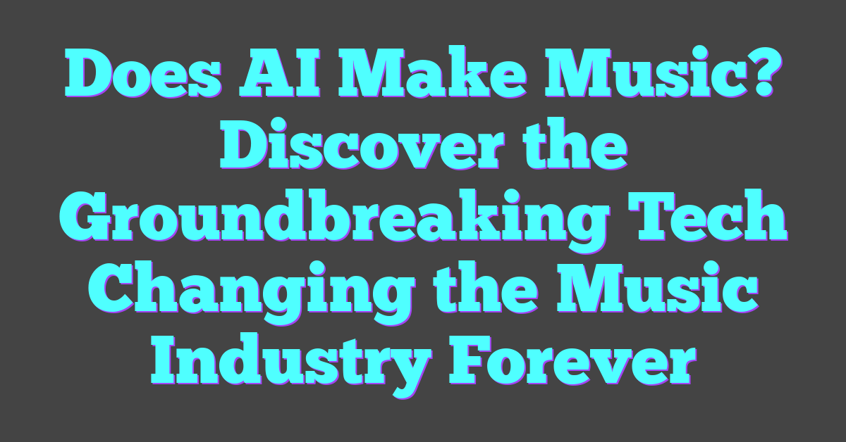Does AI Make Music? Discover the Groundbreaking Tech Changing the Music Industry Forever