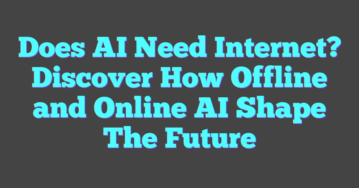 Does AI Need Internet? Discover How Offline and Online AI Shape The Future
