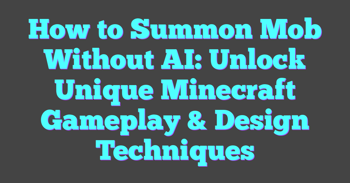 How to Summon Mob Without AI: Unlock Unique Minecraft Gameplay & Design Techniques