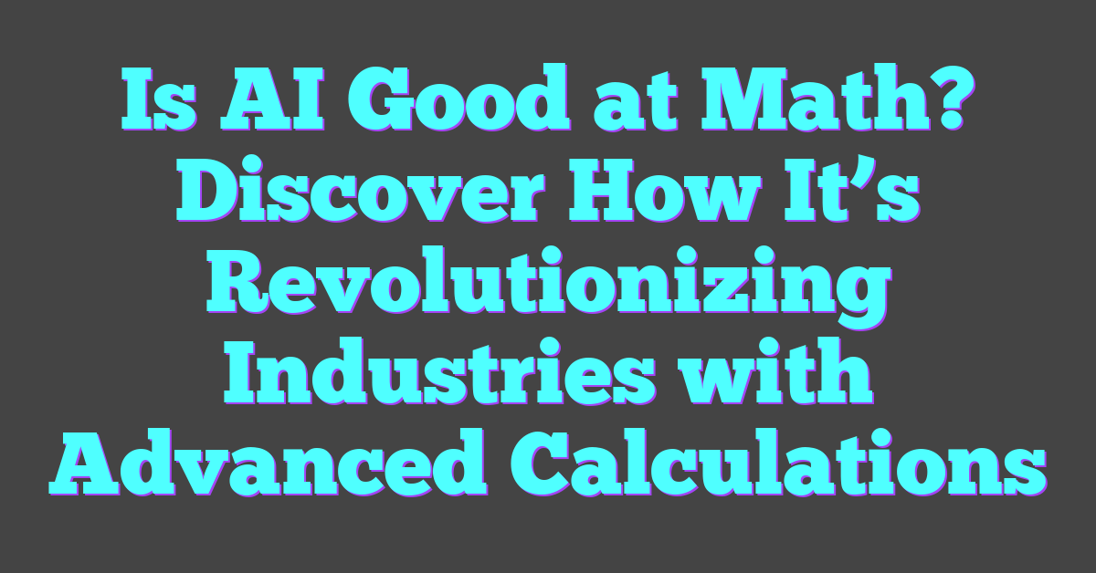 Is AI Good at Math? Discover How It’s Revolutionizing Industries with Advanced Calculations