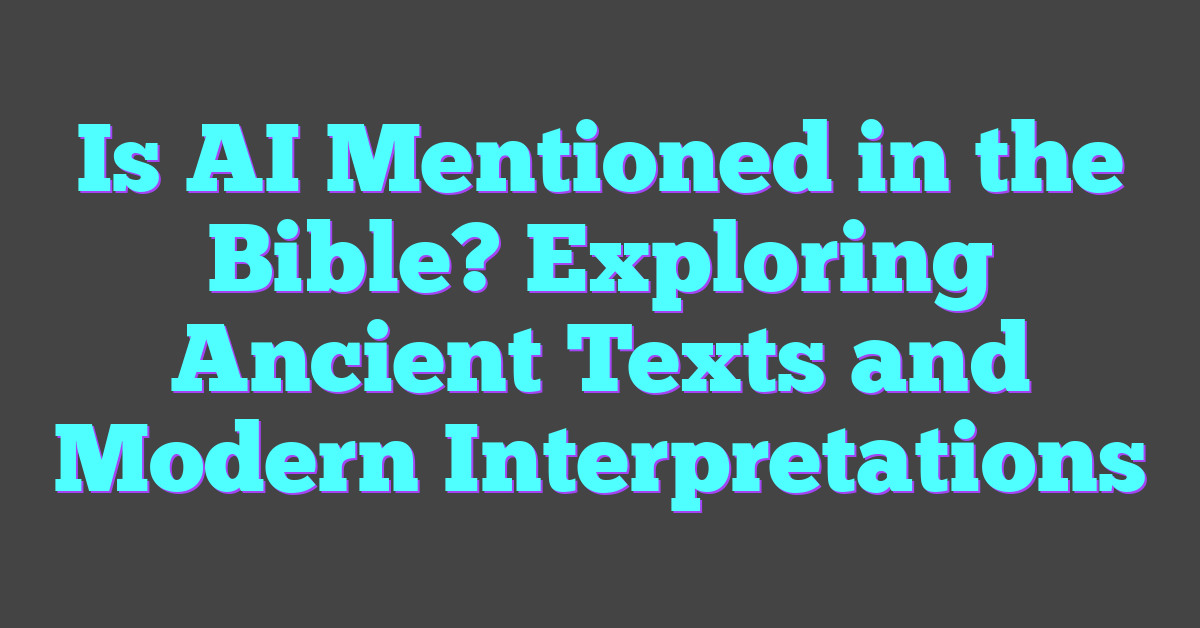Is AI Mentioned in the Bible? Exploring Ancient Texts and Modern Interpretations