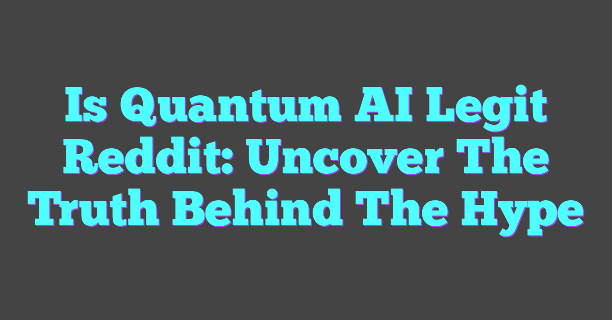 Is Quantum AI Legit Reddit: Uncover The Truth Behind The Hype