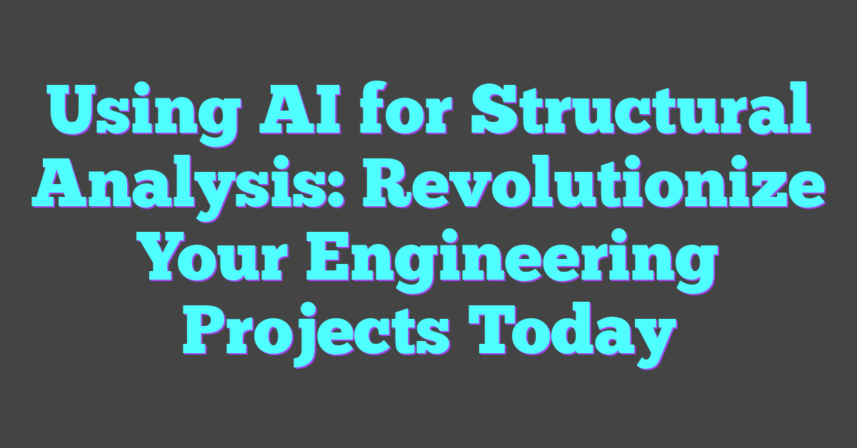 Using AI for Structural Analysis: Revolutionize Your Engineering Projects Today