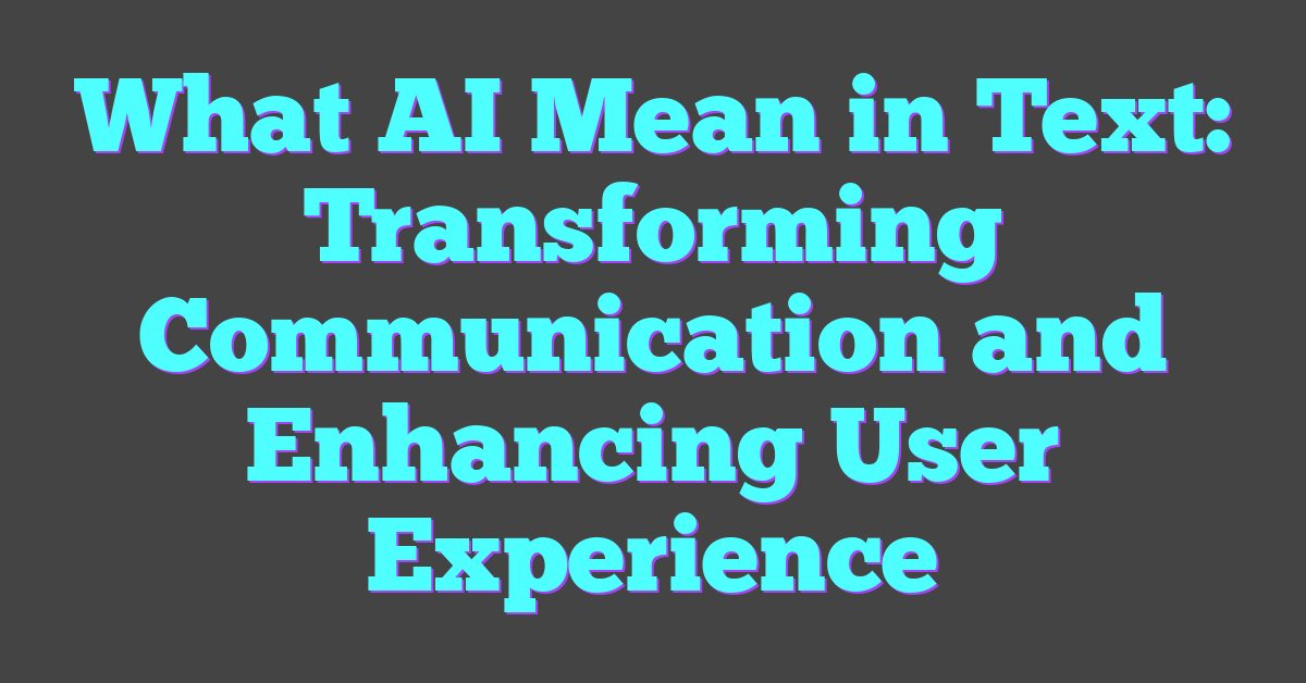 What AI Mean in Text: Transforming Communication and Enhancing User Experience