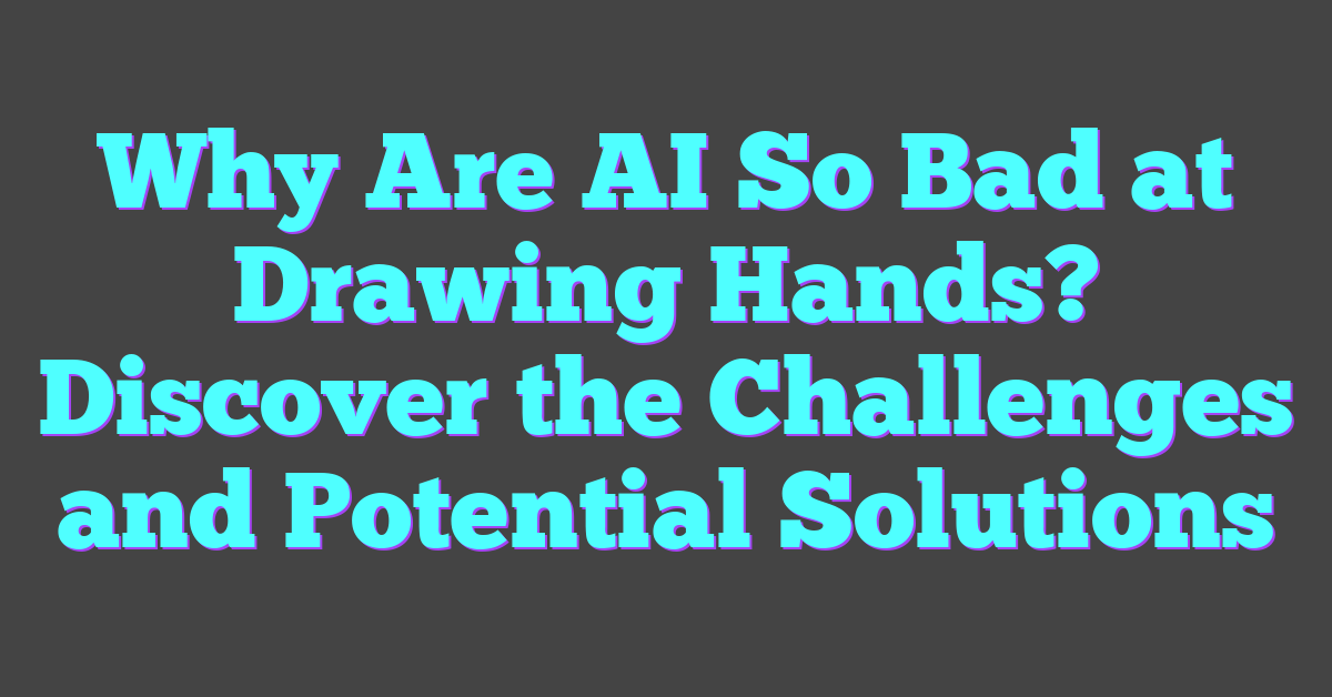 Why Are AI So Bad at Drawing Hands? Discover the Challenges and Potential Solutions