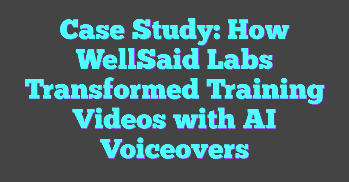 Case Study: How WellSaid Labs Transformed Training Videos with AI Voiceovers